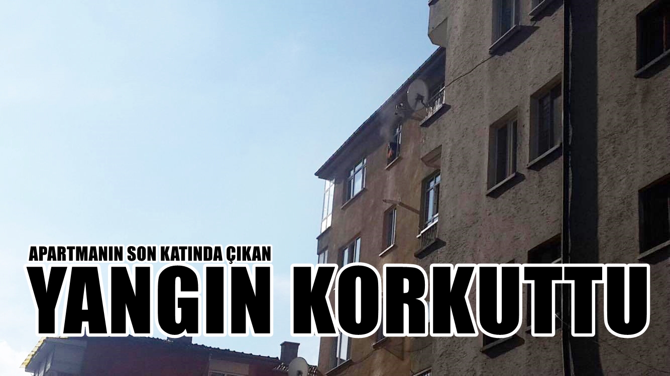 Apartmanın son katında çıkan yangın korkuttu